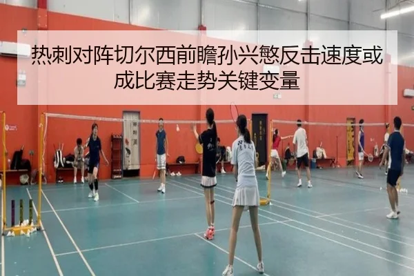 热刺对阵切尔西前瞻孙兴慜反击速度或成比赛走势关键变量